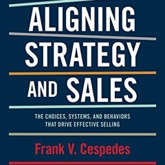 [Read] EBOOK EPUB KINDLE PDF Aligning Strategy and Sales: The Choices, Systems, and Behaviors that D
