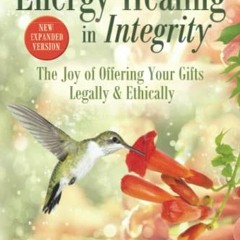 GET [KINDLE PDF EBOOK EPUB] Practice Energy Healing in Integrity: The Joy of Offering Your Gifts Leg