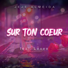 Jeje Almeida - Sur Ton Coeur (ft. Lexee)