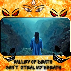 Valley of Death, can’t steal my breath