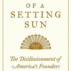 [ACCESS] EBOOK 📁 Fears of a Setting Sun: The Disillusionment of America's Founders b