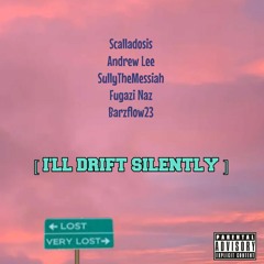 I'LL DRIFT SILENTLY (feat. Andrew Lee, SullyTheMessiah, Fugazi Naz & Barzflow23) (prod. Nnovad)