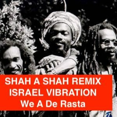 SHAH A SHAH REMIX -  ISRAEL VIBRATION - We A De Rasta