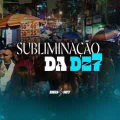 SUBLIMINAÇÃO DA DZ7