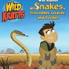[❤READ ⚡EBOOK⚡] Wild Reptiles: Snakes, Crocodiles, Lizards, and Turtles (Wild Kratts) (Step int