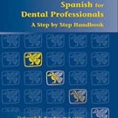 GET [KINDLE PDF EBOOK EPUB] Spanish for Dental Professionals: A Step by Step Handbook by  Deborah E.