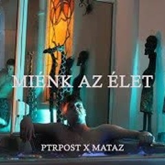ptrpost x mataz - MIÉNK AZ ÉLET