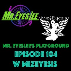 Mizeyesis Live on Mr. Eyeslee's Playground - Episode 104 - March 12, 2023