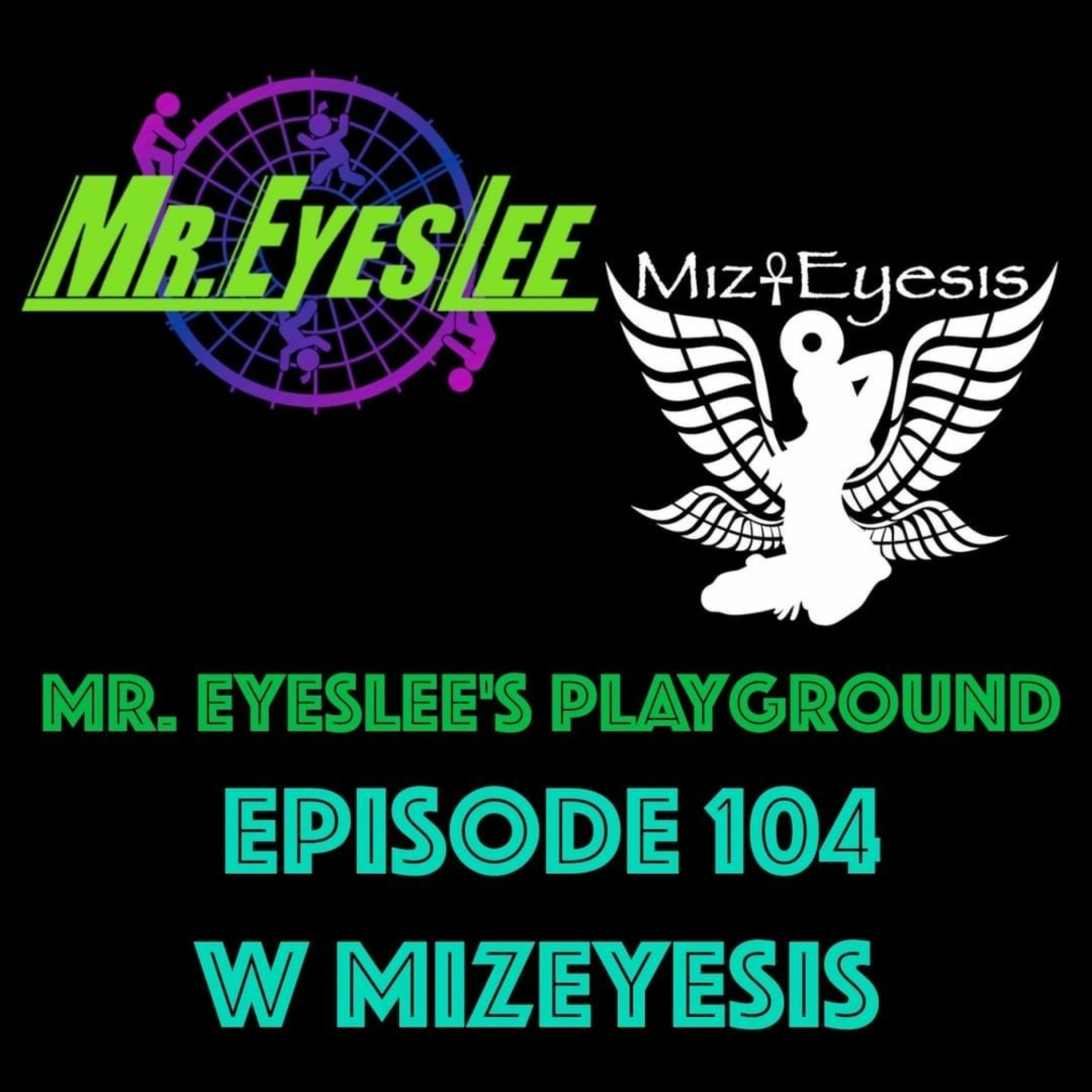 Mizeyesis Live on Mr. Eyeslee’s Playground - Episode 104 - March 12, 2023
