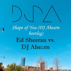 Ed Sheeran vs. DJ Ahearn - Shape Of You (DJ Ahearn Bootleg)