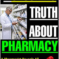 DOWNLOAD EBOOK 📙 The Shocking Truth About Pharmacy: A Pharmacist Reveals All The Dis
