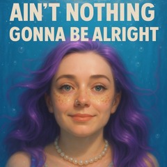 Ain’t Nothing Gonna Be Alright