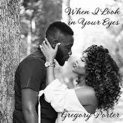 When I Look In Your Eyes - Gregory Porter (Featuring EjayRook & Nissi J)