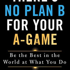 DOWNLOAD EPUB 🖍️ There's No Plan B for Your A-Game: Be the Best in the World at What