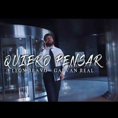 León Bravo, Galvan Real - Quiero Pensar (Prod. Manu Kirós)(jesus gonzalez dj edit rumbaton 2020)