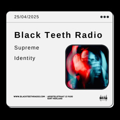 Black Teeth Radio: Supreme Identity - Supreme Identity 25-04-2025