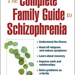 Access KINDLE PDF EBOOK EPUB The Complete Family Guide to Schizophrenia: Helping Your Loved One Get