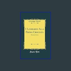 Read PDF 💖 I Lombardi Alla Prima Crociata: Dramma Lirico (Classic Reprint) Full Pdf