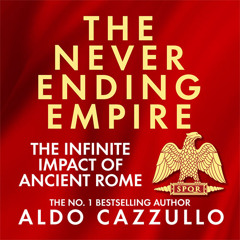 The Neverending Empire: The Infinite Impact of Ancient Rome, By Aldo Cazzullo, Translated by Dana Rinaldi (Nuanxed), Read by Dugald Bruce-Lockhart