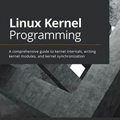 [Access] [EPUB KINDLE PDF EBOOK] Linux Kernel Programming: A comprehensive guide to kernel internals