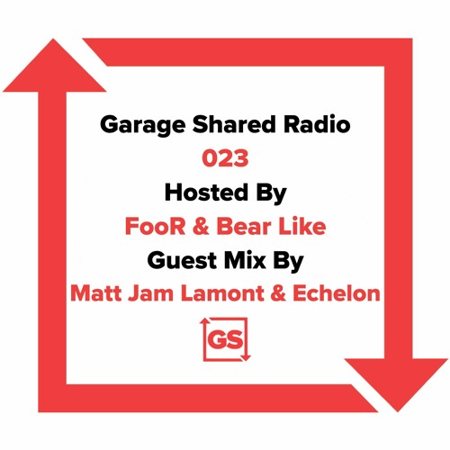 Garage Shared Radio 023 w/ FooR & Bear Like ft. Matt jam Lamont & Echelon