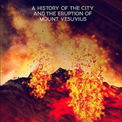[Download] PDF 📂 Pompeii: A History of the City and the Eruption of Mount Vesuvius (
