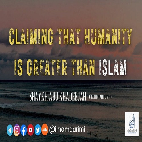 Claiming That Humanity Is Greater Than Islam - Abu Khadeejah