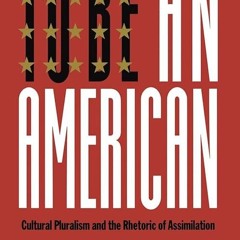 read✔ To Be An American: Cultural Pluralism and the Rhetoric of Assimilation
