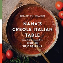 [GET] EPUB KINDLE PDF EBOOK Nana’s Creole Italian Table: Recipes and Stories from Sic