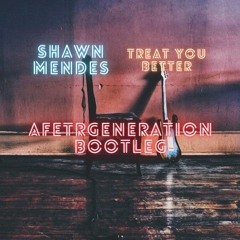 Shawn Mendes - Treat You Better (Aftergeneration Bootleg)