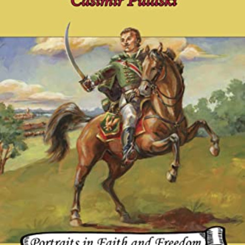 free PDF 📁 Cavalry Hero: Casimir Pulaski (Volume 3) (Portraits in Faith and Freedom,