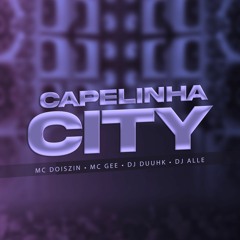 CAPELINHA CITY - ( Mc Doiszin E Mc Gee)  ( DJ Duuhk E DJ Alle )