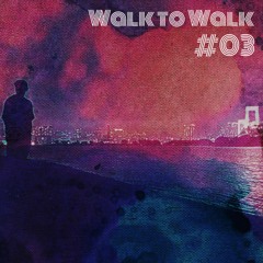 WALK TO WALK #03