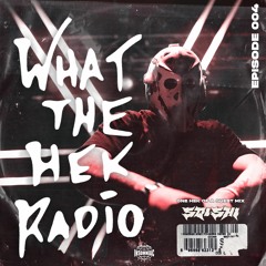 WHAT THE HEK RADIO #004 (Feat. SQISHI)