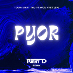 Yoon Myat Thu ft Moe Htet (B+) - Pyor (Right D Remix)