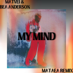 matvei & bea anderson - my mind (mataea remix)