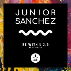 PREMIERE: Junior Sanchez feat. Dajae — Be With U 2.0 (Extended Mix) [Club Sweat]