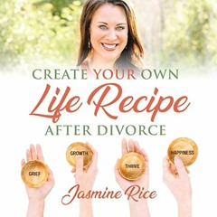 [DOWNLOAD] KINDLE 💖 Create Your Own Life Recipe After Divorce by  Jasmine Rice,Sarah