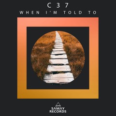 C37 - When I'm Told To (Original Mix) (SAMAY RECORDS)