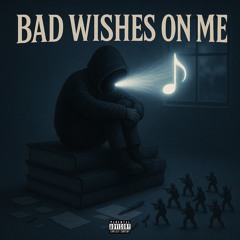 BAD WISHES ON ME
