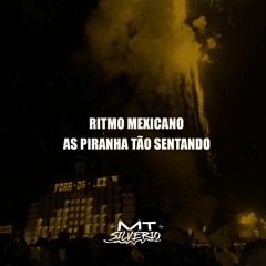 RITMO MEXICANO, AS PIRANHA TÃO SENTANDO (DJ MT SILVÉRIO E DJ VN DA VILA)COROOO