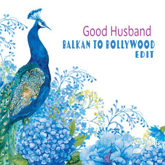 Good Husband (Balkan to Bollywood Edit)