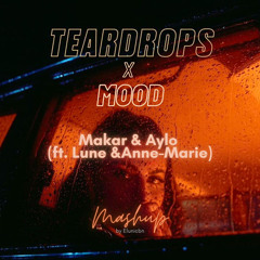 Mood x Teardrops (Makar & AYLO ft. Lune & Anne-Marie)