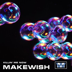 Makewish - Killin' Me Now