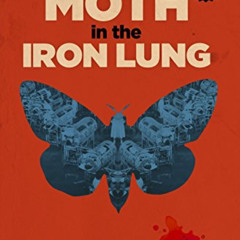 [Free] EBOOK 💚 The Moth in the Iron Lung: A Biography of Polio by  Forrest Maready [