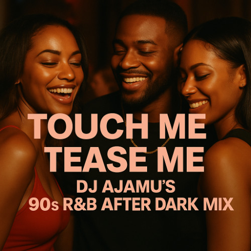 Touch Me Tease Me: DJ Ajamu's 90s R&B After Dark Mix
