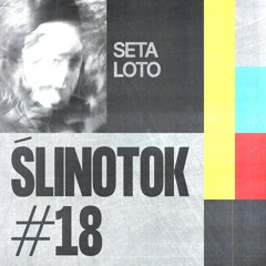 ŚLINOTOK #18: Seta Loto