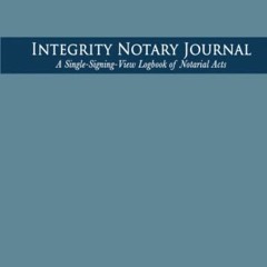 View PDF 📙 Integrity Notary Journal: A Single-Signing-View Logbook of Notarial Acts