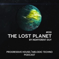 Indifferent Guy – The Lost Planet Podcast ep.016 / Progressive House & Melodic Techno
