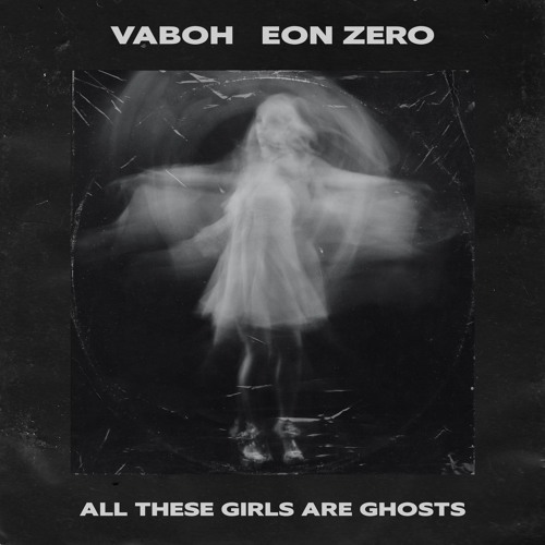 All These Girls Are Ghosts (with Eon Zero)